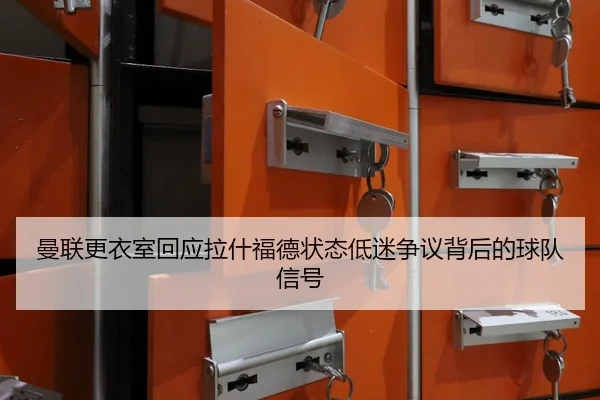 曼联更衣室回应拉什福德状态低迷争议背后的球队信号