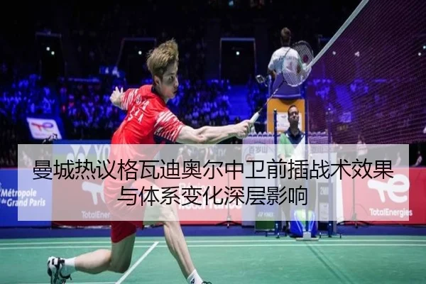 曼城热议格瓦迪奥尔中卫前插战术效果与体系变化深层影响