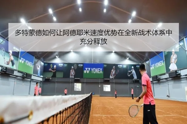 多特蒙德如何让阿德耶米速度优势在全新战术体系中充分释放