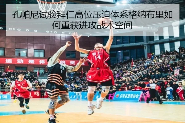 孔帕尼试验拜仁高位压迫体系格纳布里如何重获进攻战术空间