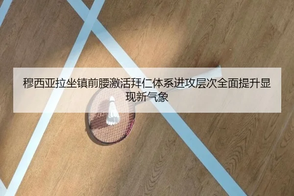 穆西亚拉坐镇前腰激活拜仁体系进攻层次全面提升显现新气象