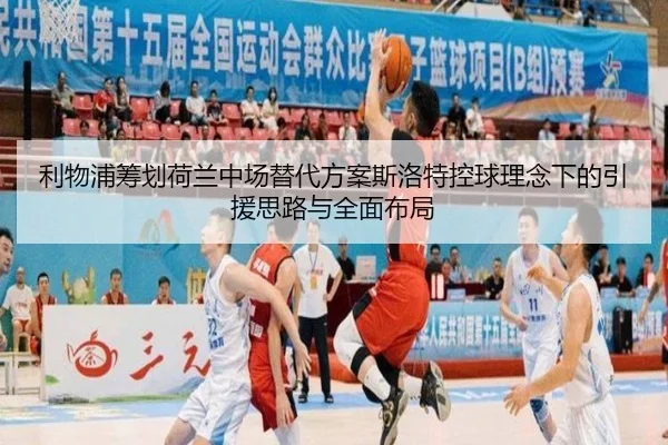 利物浦筹划荷兰中场替代方案斯洛特控球理念下的引援思路与全面布局
